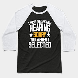 I Have Selective Hearing You Weren't Selected Today Funny Baseball T-Shirt